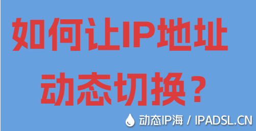 如何讓IP地址動態(tài)切換?