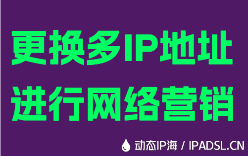 更換多IP地址進(jìn)行網(wǎng)絡(luò)營(yíng)銷