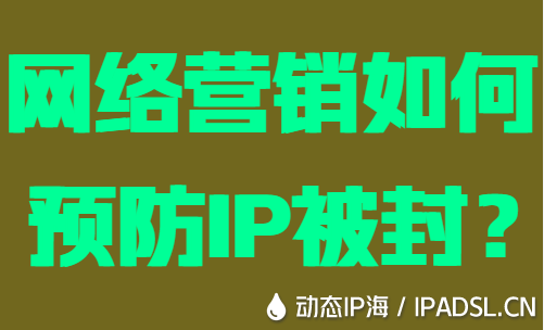 網(wǎng)絡(luò)營銷如何預(yù)防IP被封?