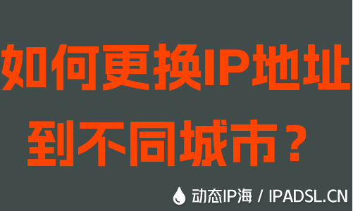 如何更換IP地址到不同城市?