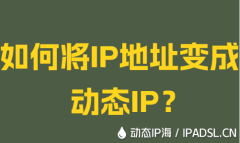 如何將IP地址變成動態(tài)IP？