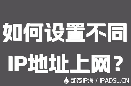 如何設置不同IP地址上網？