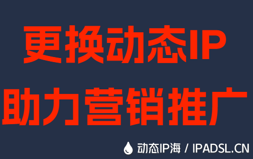 更換動(dòng)態(tài)IP助力營銷推廣