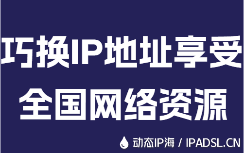 巧換IP地址享受全國(guó)網(wǎng)絡(luò)資源